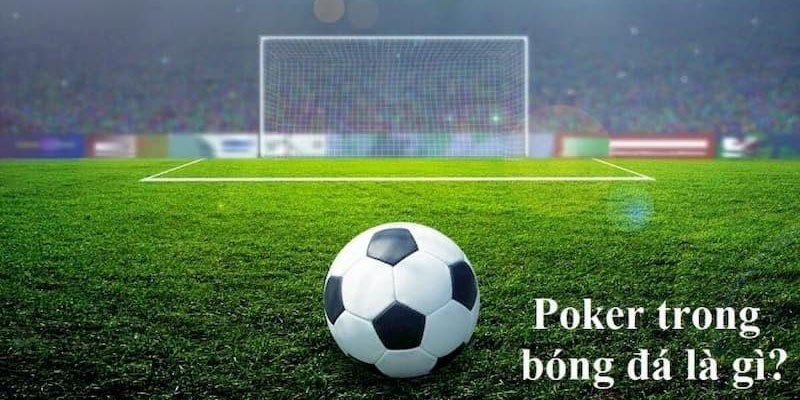 Giải thích Poker dễ hiểu trong đá banh