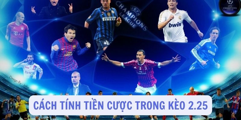 Cách tính tiền cược trong kèo 2.25 là gì?