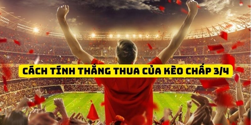 Công thức xác định thắng thua của kèo chấp 3/4