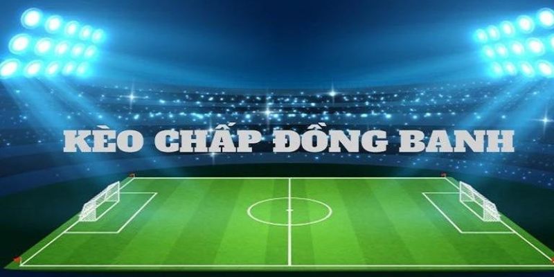 Cược chấp đồng banh hay còn gọi kèo hòa