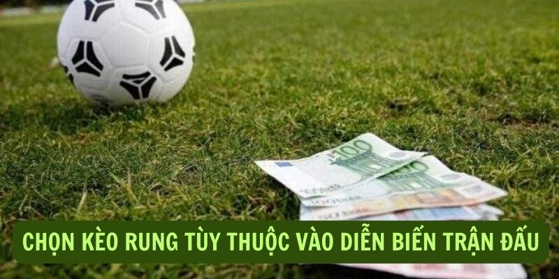 Lựa chọn kèo rung dựa theo diễn biến trận đấu