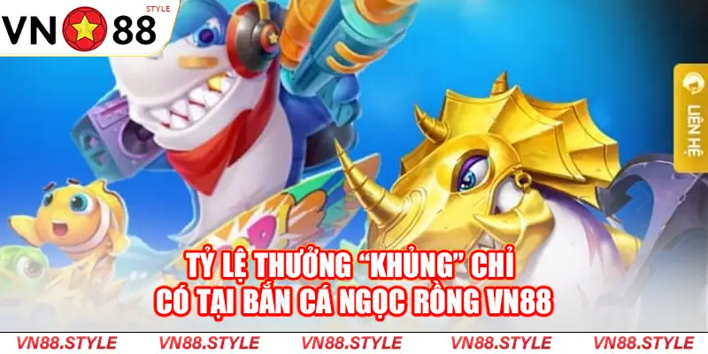 Tỷ lệ thưởng “khủng” chỉ có tại Bắn Cá Ngọc Rồng VN88